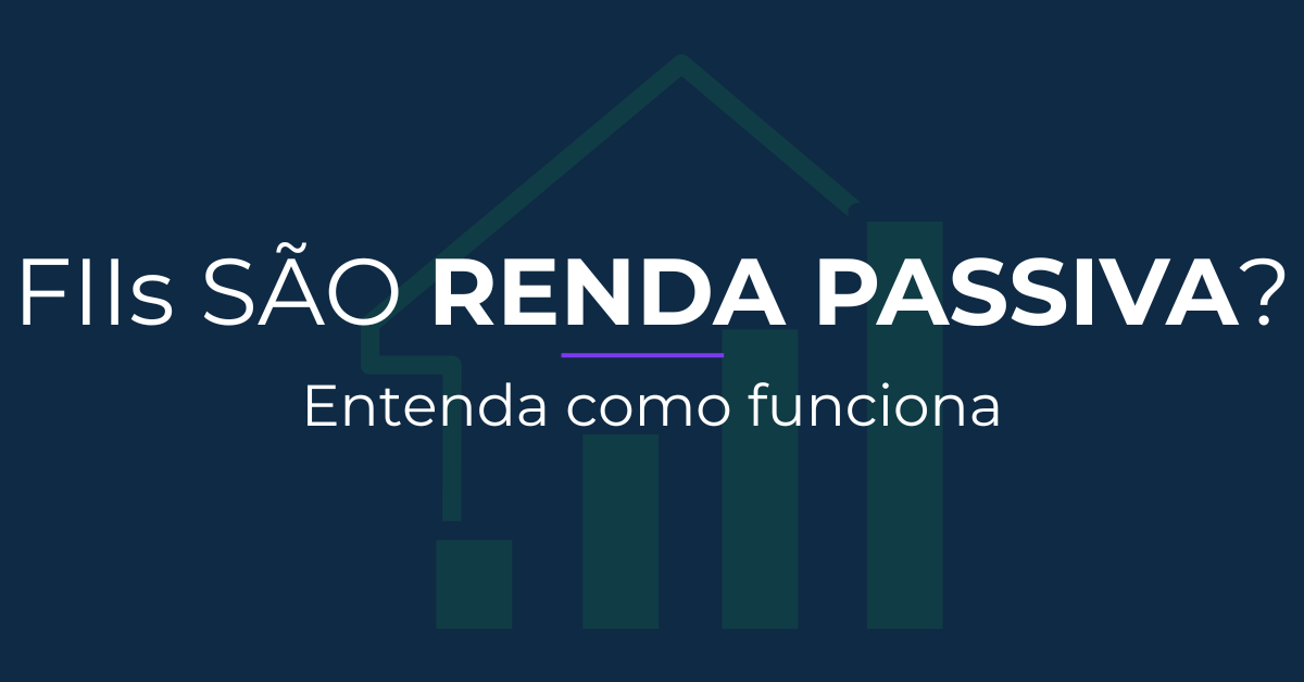 FIIs e renda passiva - entenda como funciona
