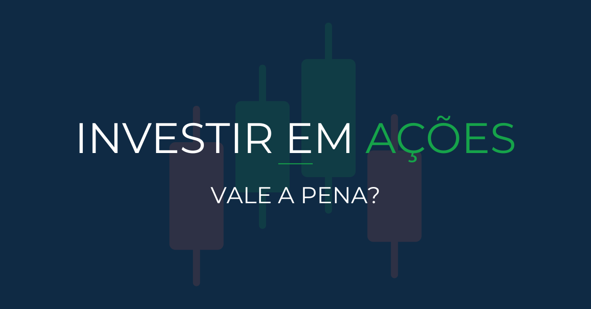 Vale a pena investir em ações? Entenda antes de começar