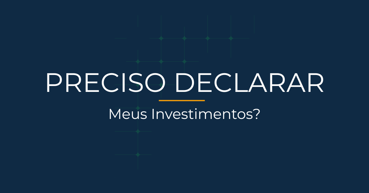 Preciso declarar meus investimentos?