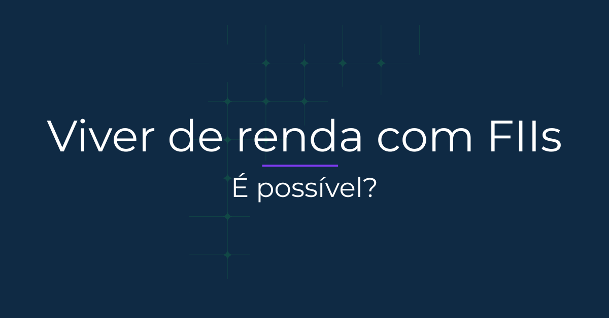 É possível viver de renda com FIIs?